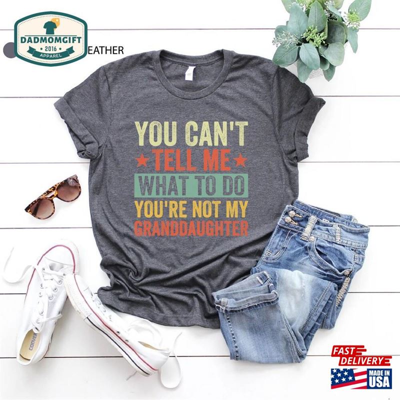 You Can’t Tell Me What To Do Are Not My Granddaughter Funny T-Shirt Men Hoodie Sweatshirt