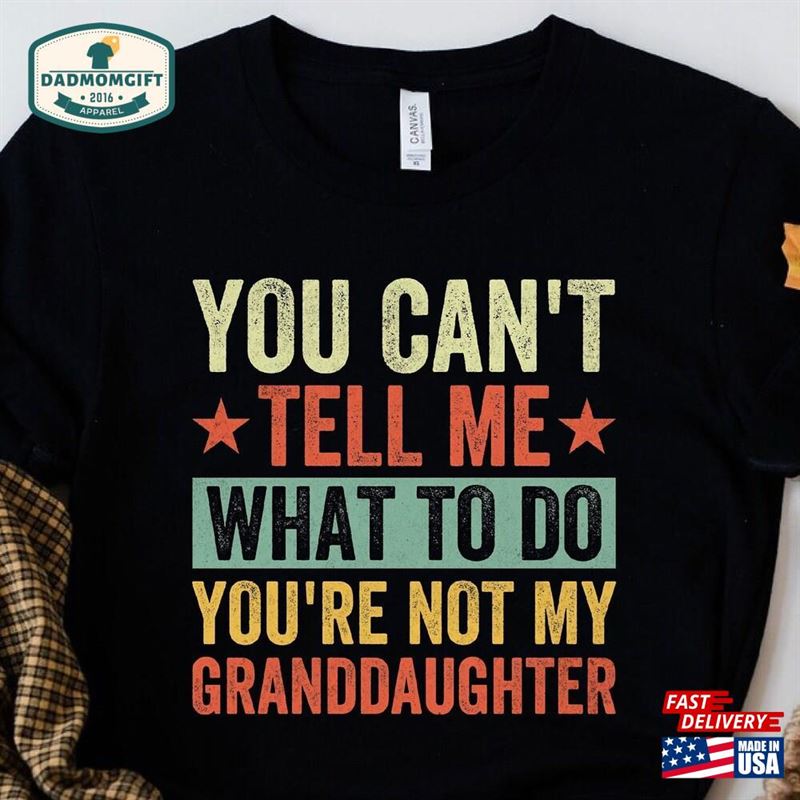 You Can’t Tell Me What To Do Are Not My Granddaughter Funny T-Shirt Men Hoodie Sweatshirt