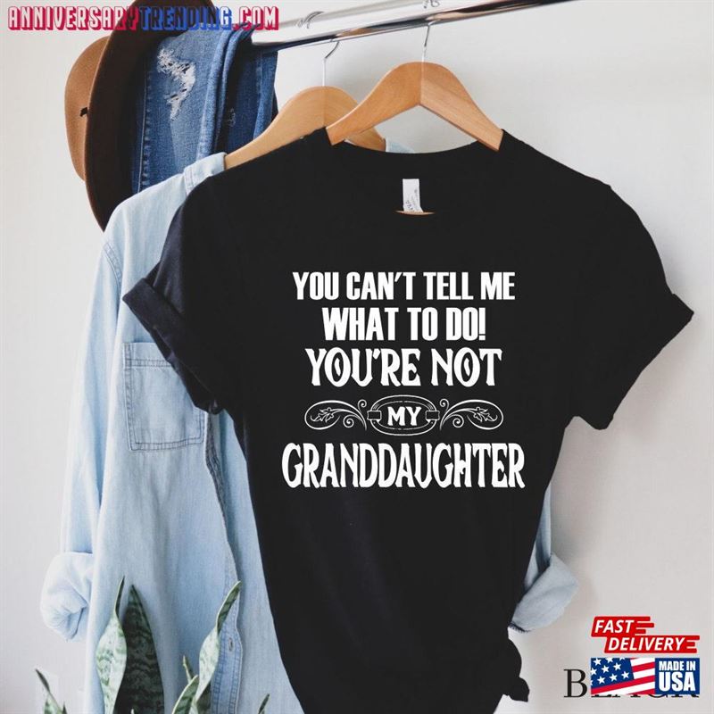 You Can’t Tell Me What To Do Re Not My Granddaughter T-Shirt Hoodie Unisex – Bipubunny Store