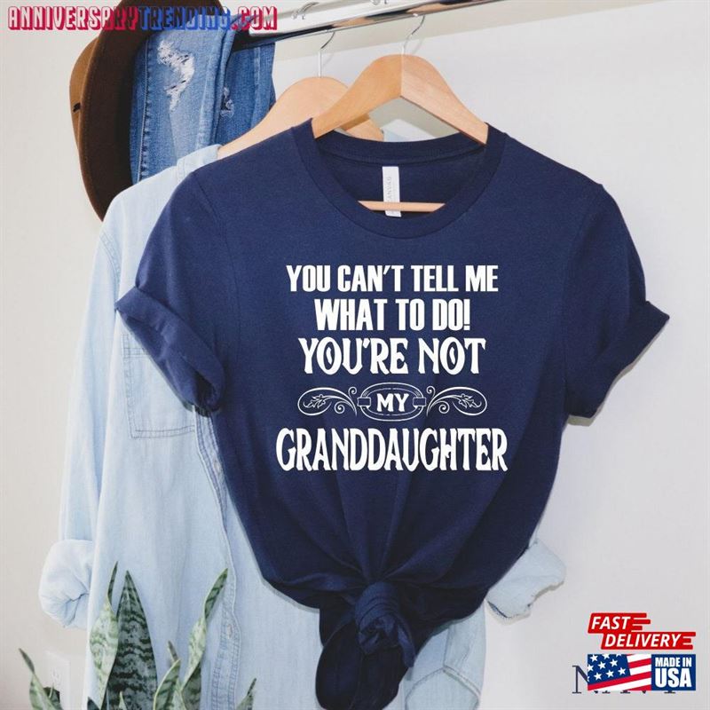 You Can’t Tell Me What To Do Re Not My Granddaughter T-Shirt Hoodie Unisex – Bipubunny Store