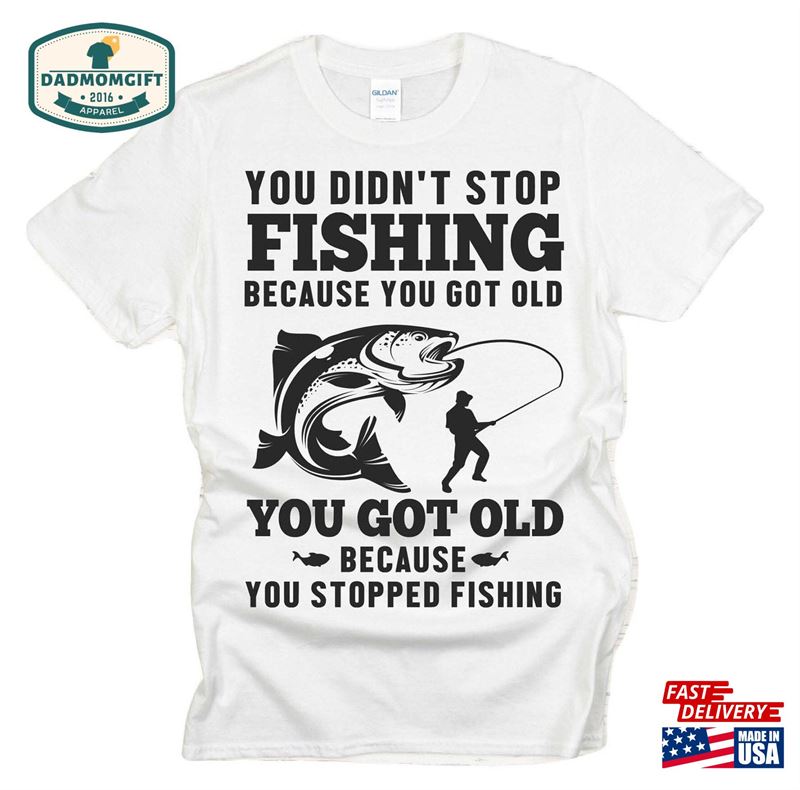 You Didn’t Stop Fishing T-Shirt Sweatshirt