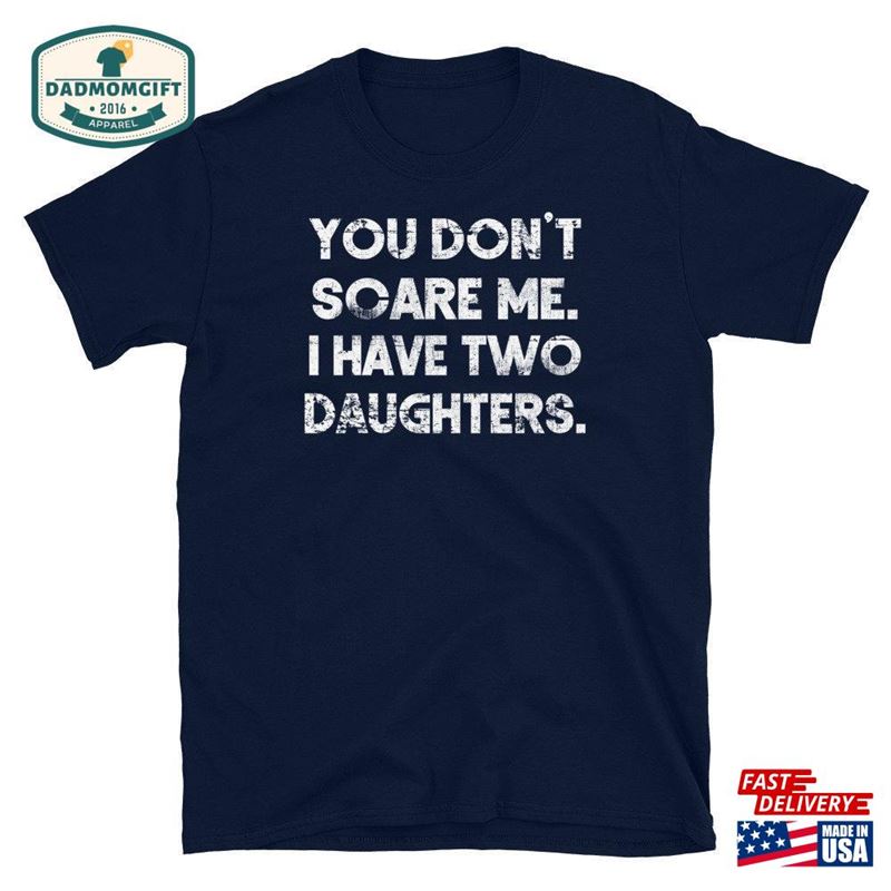 You Don’t Scare Me I Have Two Daughters Tshirt Funny Gift For Father T-Shirt Hoodie