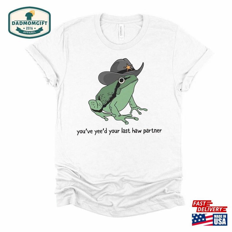 You Just Yee’d Your Last Haw Shirt Wild West T-Shirt Present Trendy Giddy Up Country Toad Lover Tee Cowboy Frog Meme Gift Idea Sweatshirt Classic