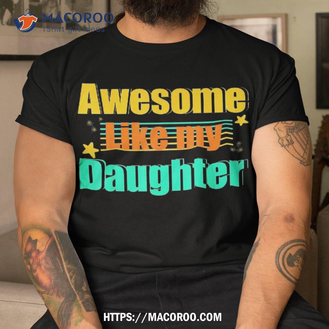 Awesome Like My Daughter Funny Dad Shirt