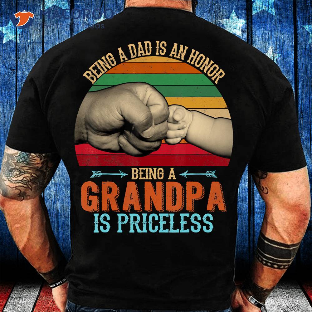 Being A Dad Is An Honor Being A Grandpa Is Priceless Shirt