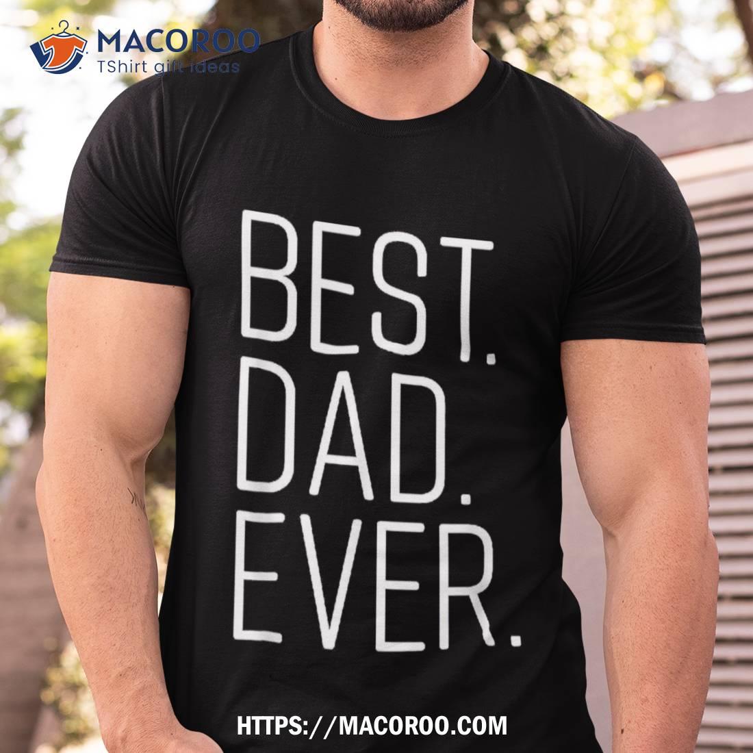 Best Dad Ever Shirt Funny Graphic Novelty Fathers Day