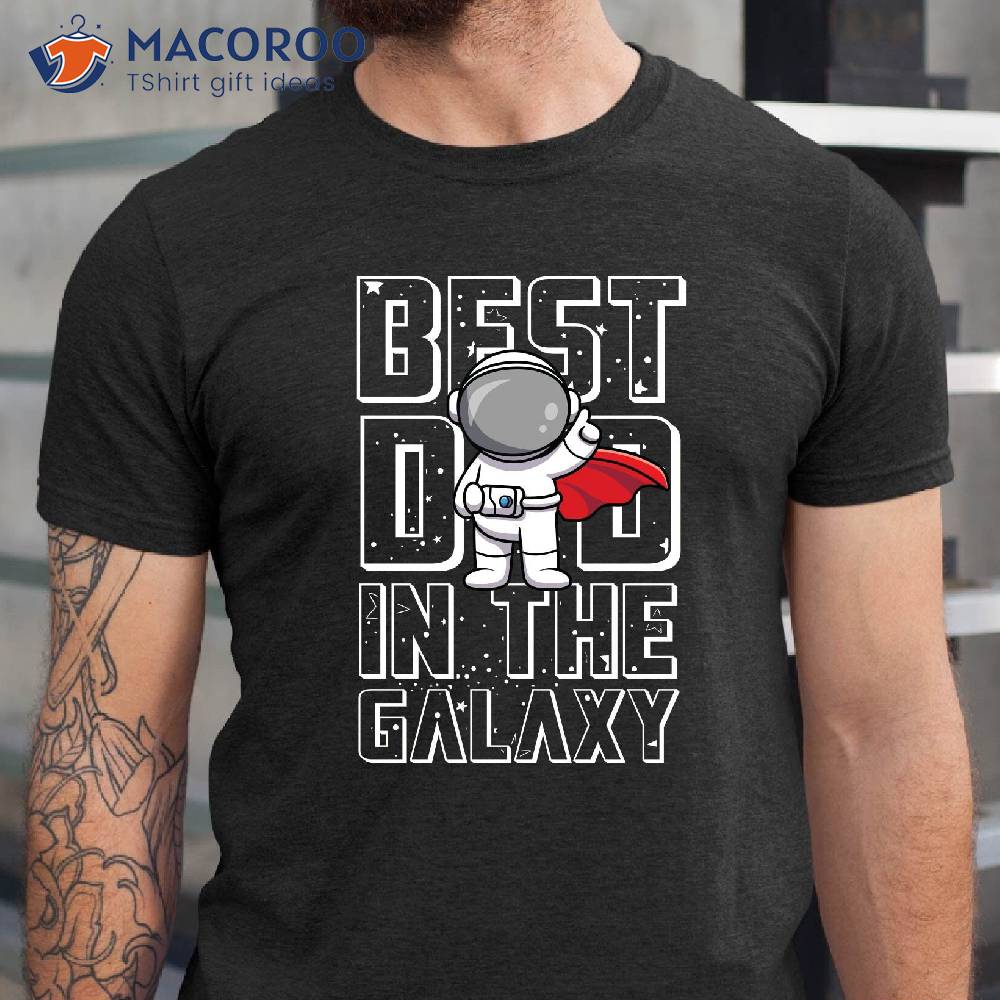 Best Dad In The Galaxy T-Shirt, Best Gift For Father