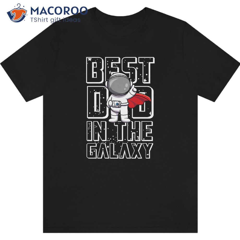 Best Dad In The Galaxy T-Shirt, Best Gift For Father