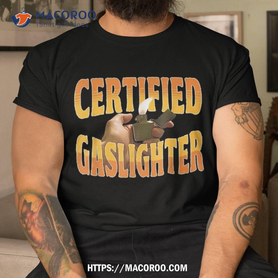 Certified Gaslighter Funny For Shirt