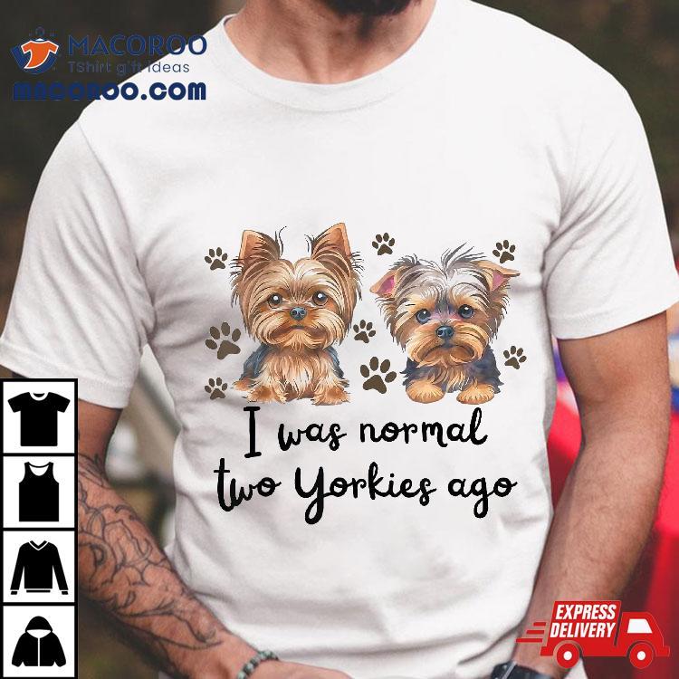 Cute I Was Normal Two Yorkie Ago, Mom Dad Mothers Day Shirt