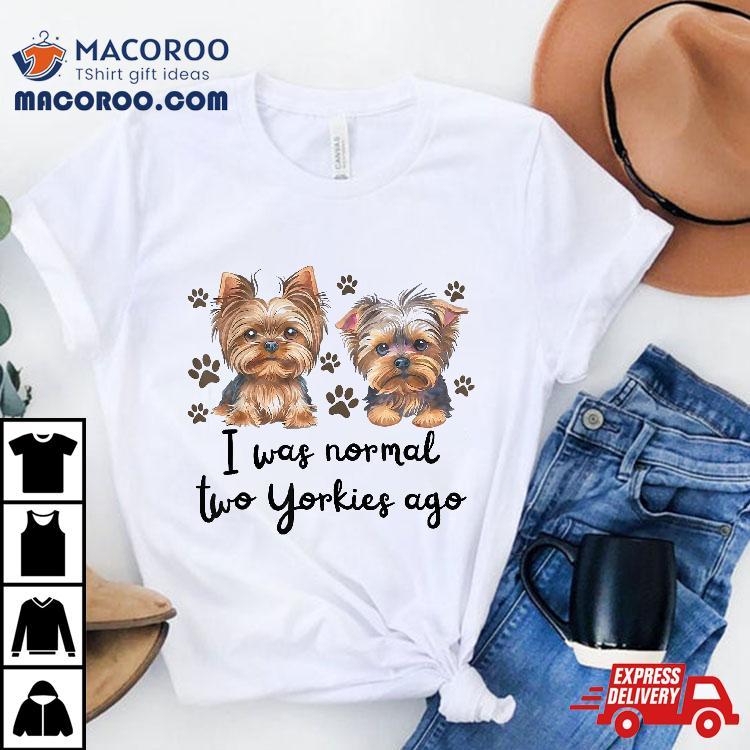 Cute I Was Normal Two Yorkie Ago, Mom Dad Mothers Day Shirt