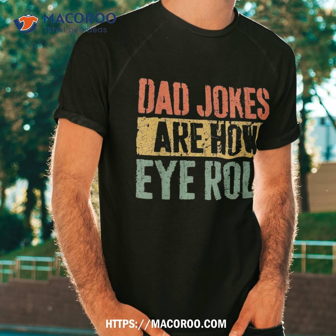 Dad Jokes Are How Eye Roll Shirt Father’s Day