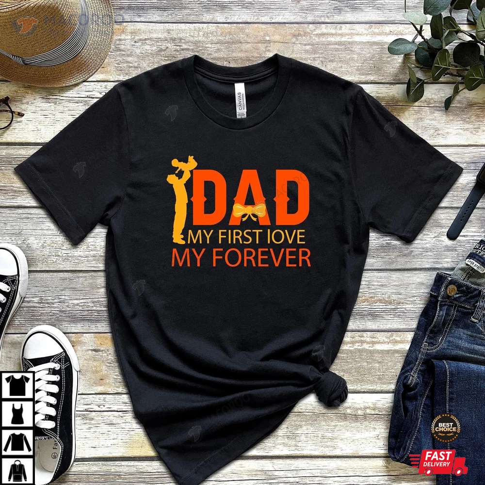 Dad My First Love My Forever TShirt