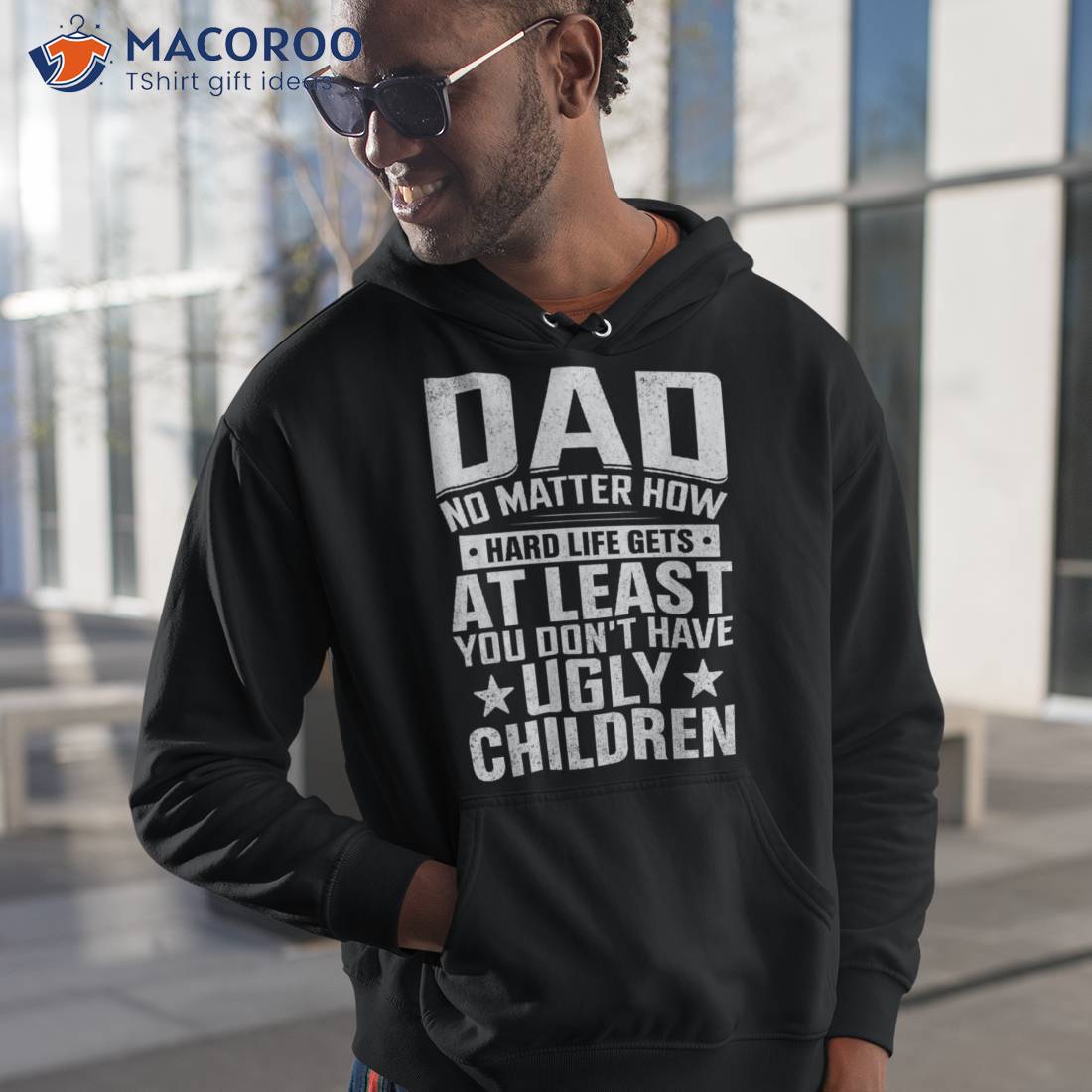 Dad No Matter How Hard Life Gets Donâ´t Have Ugly Children Shirt