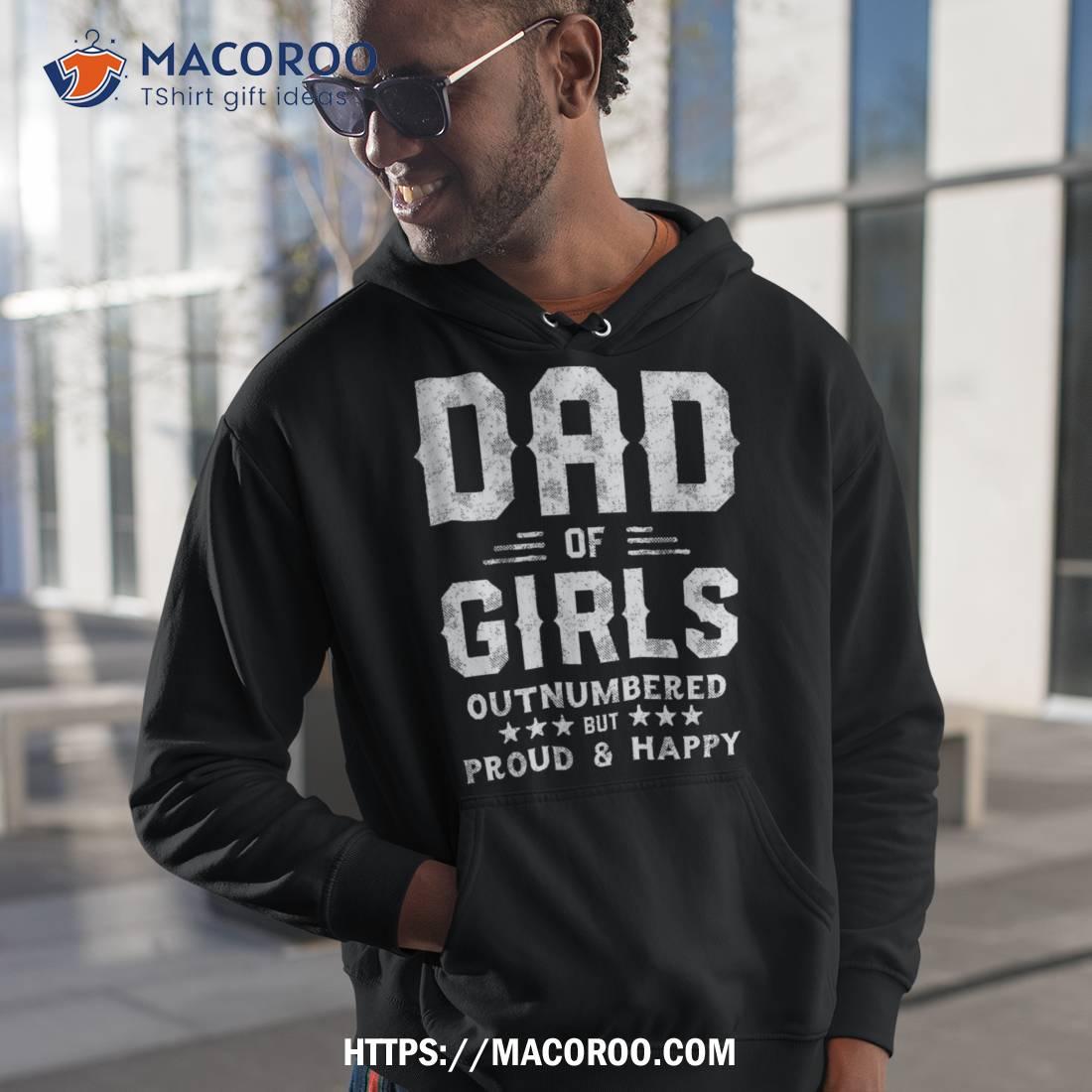 Dad Of Girls Outnumbered But Proud, Father Shirts For Shirt