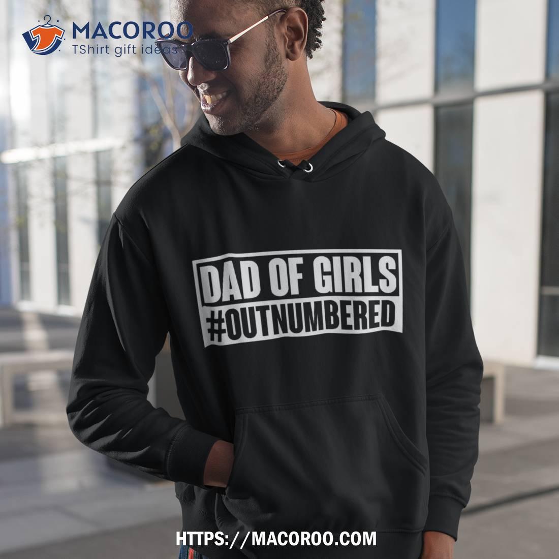 Dad Of Girls Outnumbered Hashtag Funny Girl Dads Memes Shirt