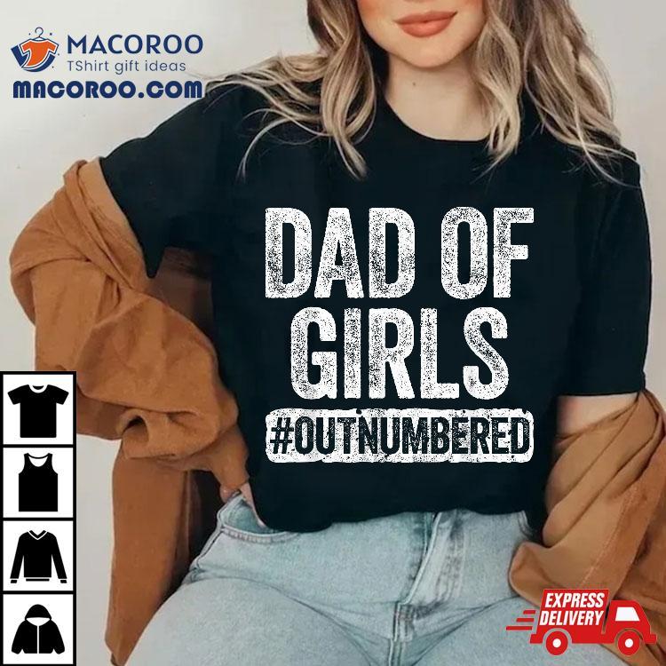 Dad Of Girls Outnumbered Shirt Father’s Day