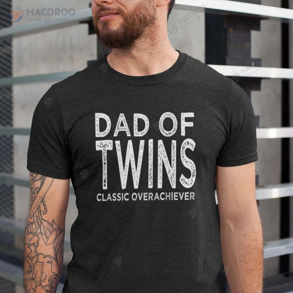 Dad Of Twins Classic Overachiever T-Shirt, Cool Birthday Gifts For Dad