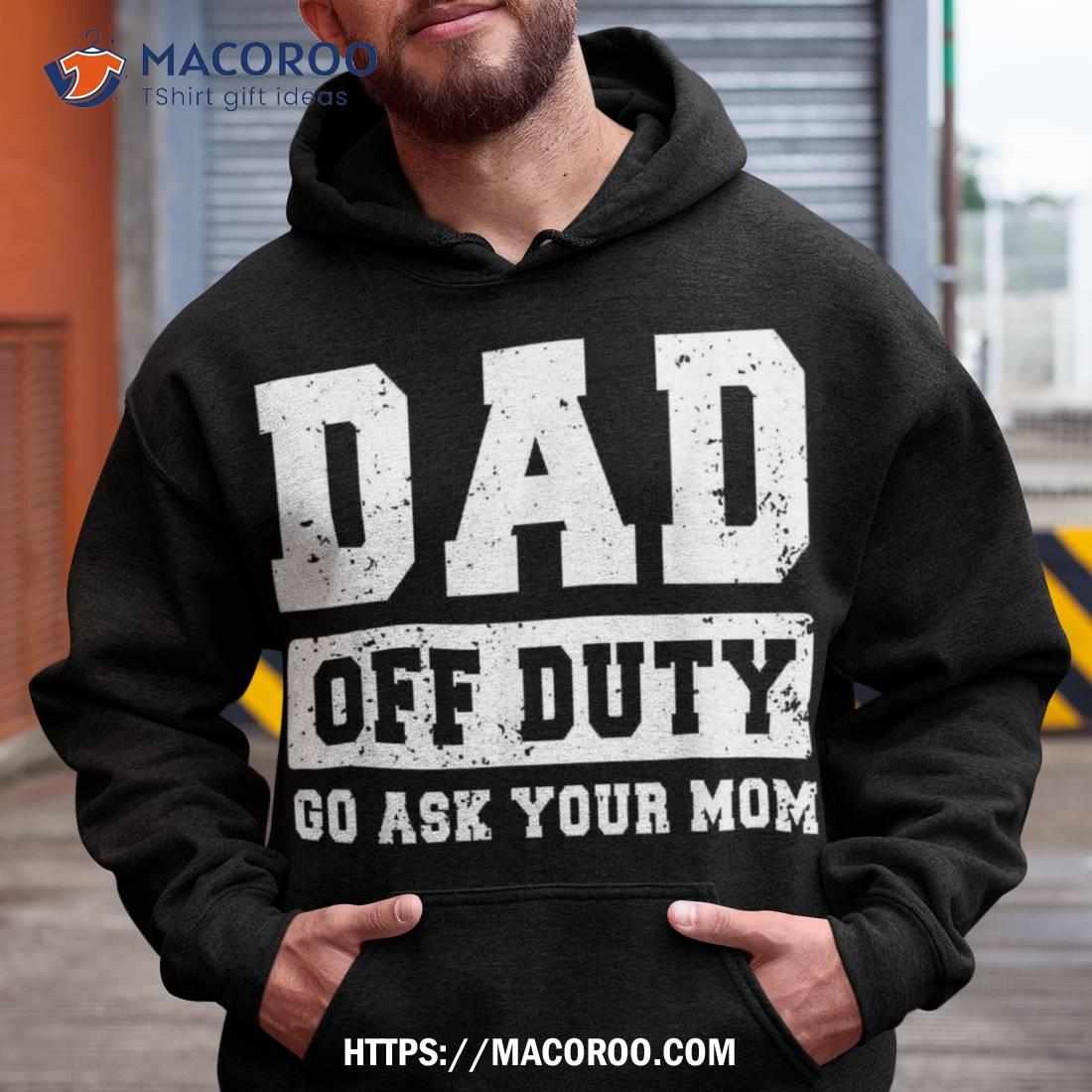 Dad Off Duty Go Ask Your Mom Funny Vintage Fathers Day Shirt