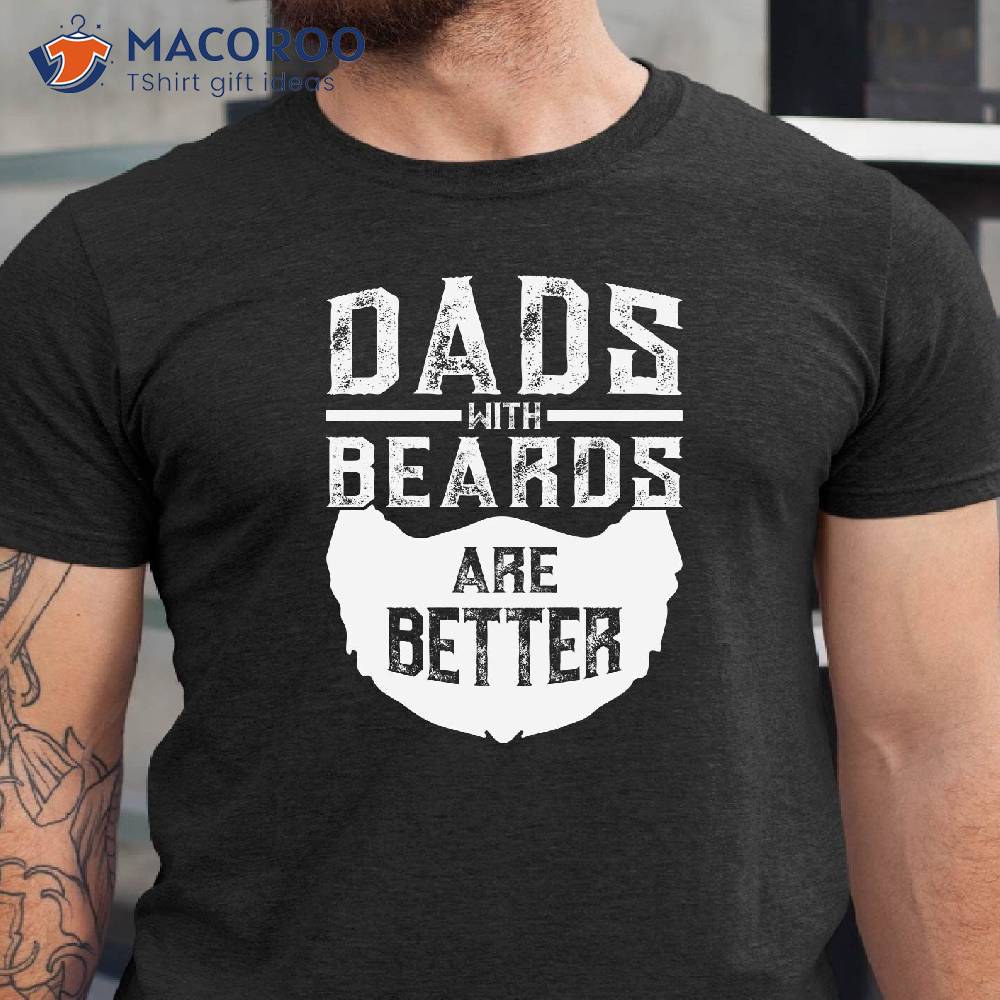 Dad With Beards Are Better T-Shirt, Cool Presents For Dad