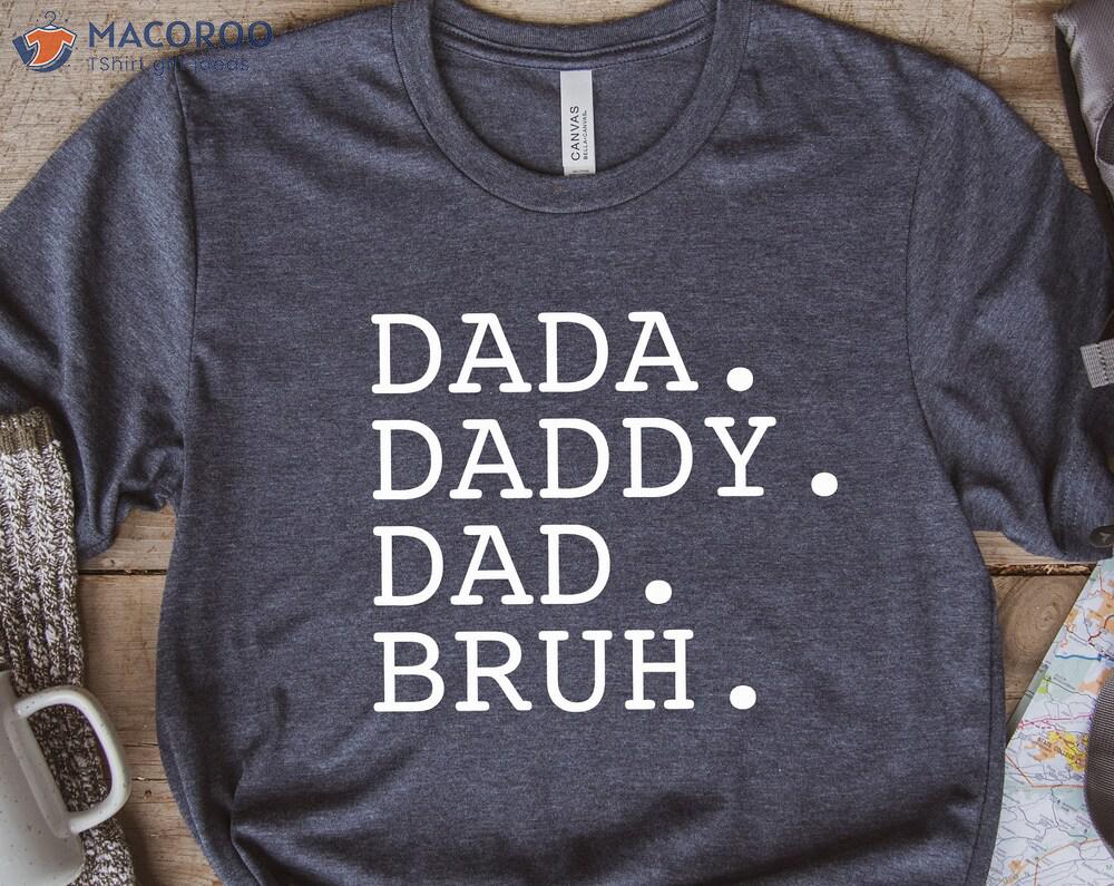 Dada Daddy Dad Bruh T-Shirt, The Best First Father’s Day Gift