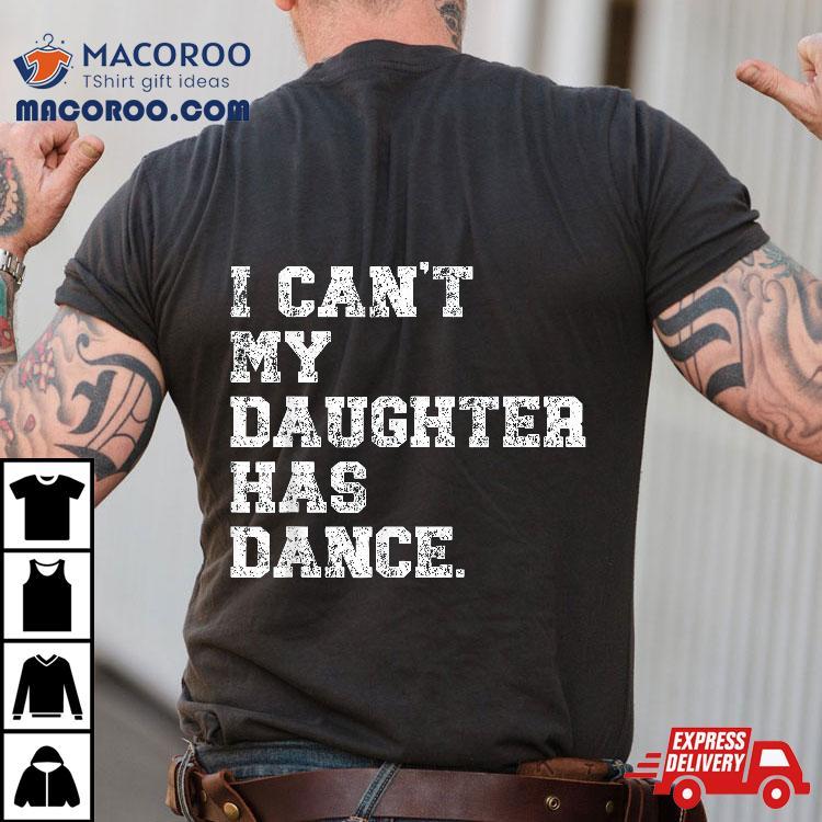 Dance Dad Shirt I Can’t My Daughter Has