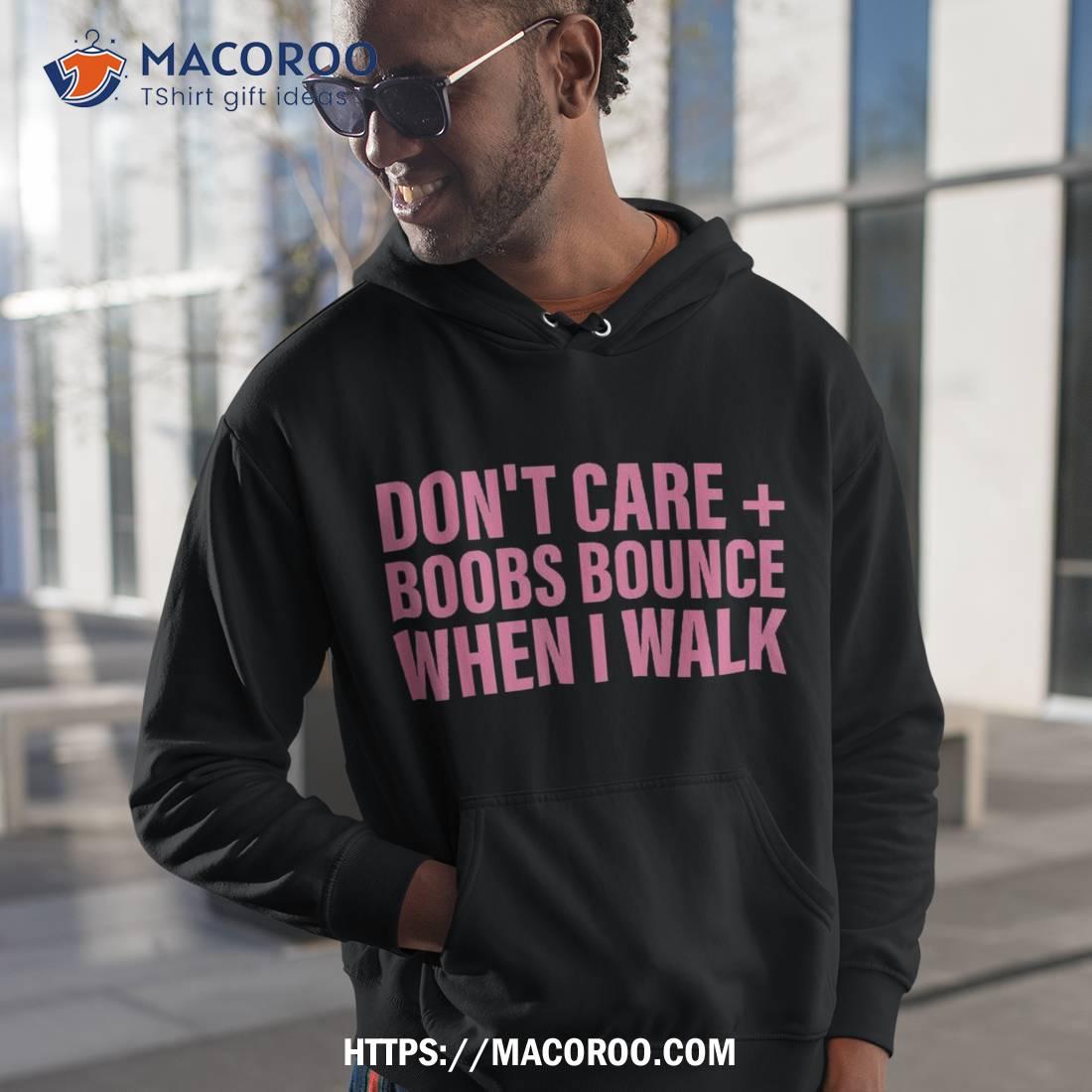 Don’t Care Boobs Bounce When I Walk Quote Shirt