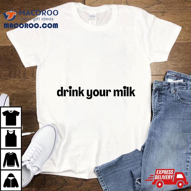 Drink Your Milk Shirt