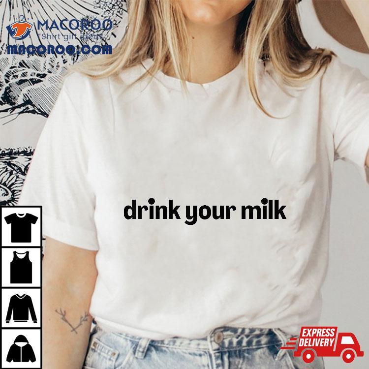 Drink Your Milk Shirt