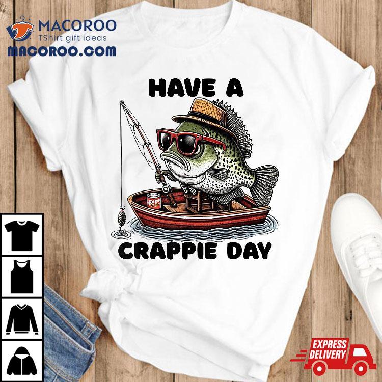 s Sarcatic Have Crappie Day Funny Fishing Shirt