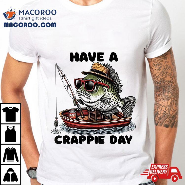 s Sarcatic Have Crappie Day Funny Fishing Shirt