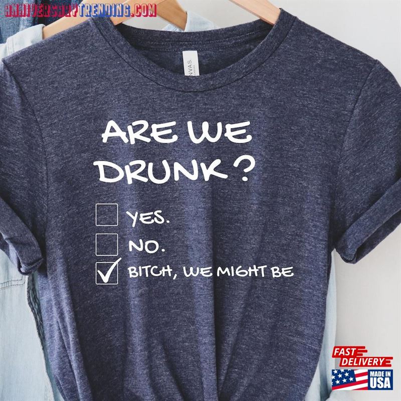 Are We Drunk Shirt Funny T-Shirts Sarcastic Clothes Hoodie Sweatshirt