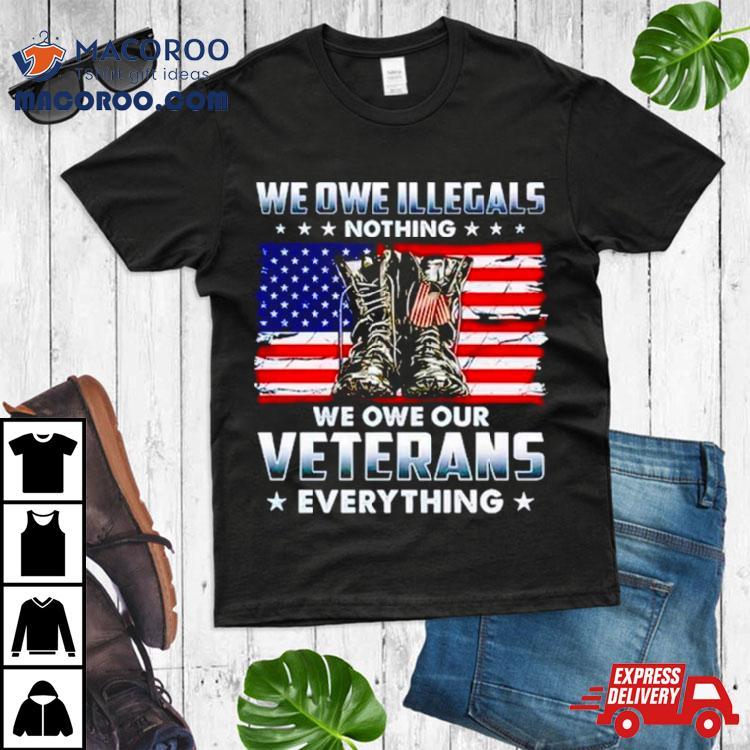 Army Boots Usa We Owe Illegals Nothing We Owe Our Veterans Everything Shirt