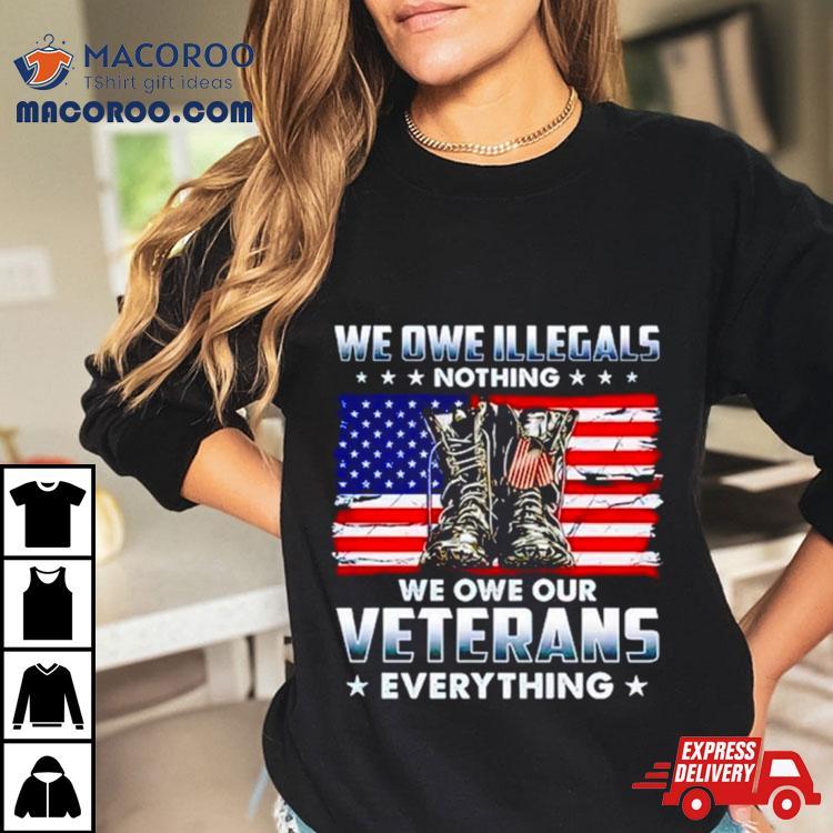 Army Boots Usa We Owe Illegals Nothing We Owe Our Veterans Everything Shirt