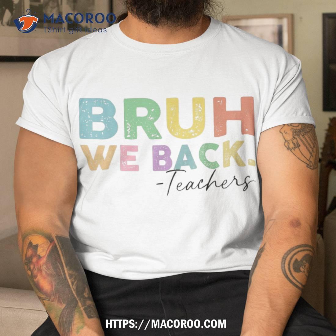 Bruh We Back Teacher Shirt Happy To School For Teachers