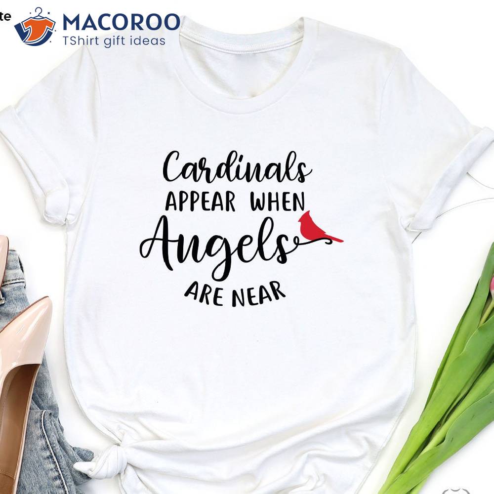 Cardinals Appear When Angels Are Near T-Shirt