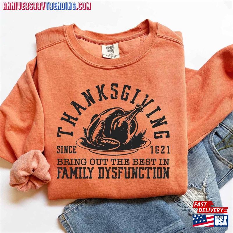 Comfort Color Funny Thanksgiving Sweatshirt Bring Out The Best In Family Dysfunction Since 1621 Classic T-Shirt