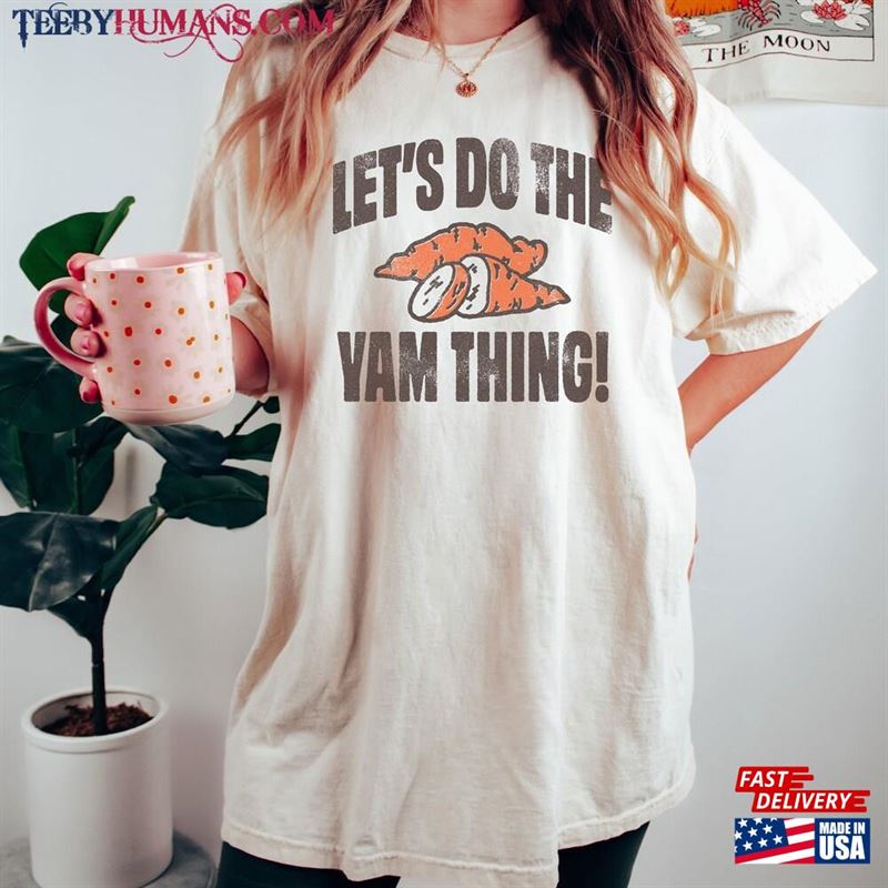 Comfort Colors? Let’s Do The Yam Thing Shirt Thanksgiving For Her Unisex T-Shirt