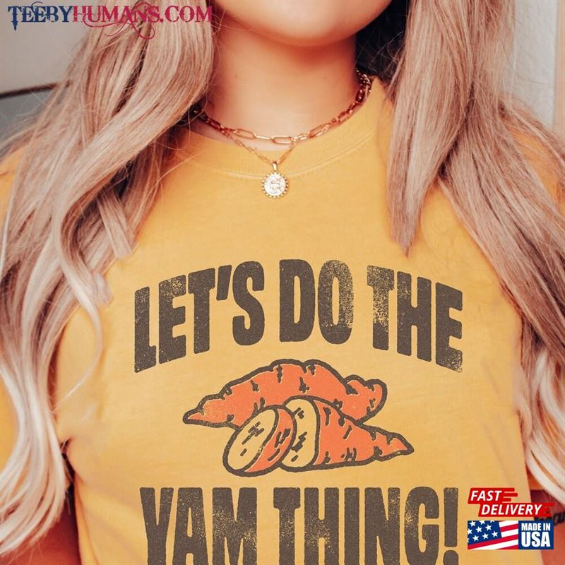 Comfort Colors? Let’s Do The Yam Thing Shirt Thanksgiving For Her Unisex T-Shirt