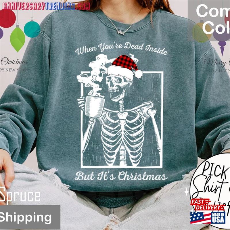 Comfort Colors When You Are Dead Inside But It Is Christmas Sweatshirt Sweater Skeleton Hoodie T-Shirt