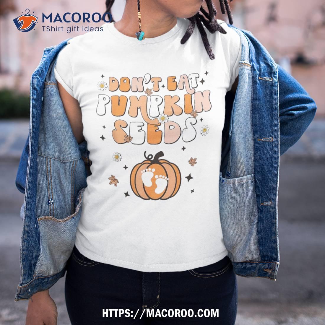 Don’t Eat Pumpkin Seeds Funny Halloween Baby Pregnancy Shirt