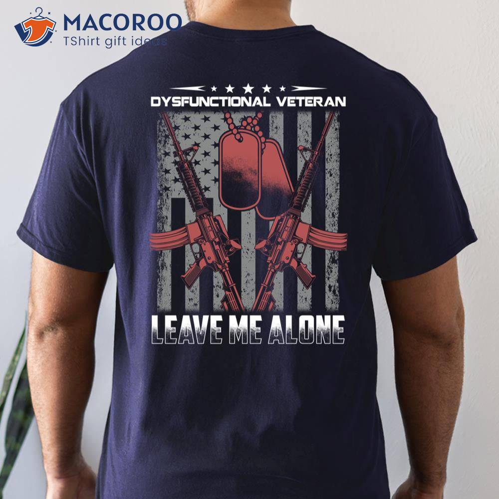 Dysfunctional Veteran Leave Me Alone Shirt