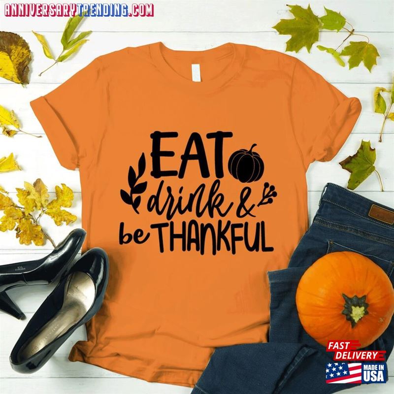 Eat Drink Be Thankful Shirt Thanksgiving T-Shirt Sweatshirt Hoodie