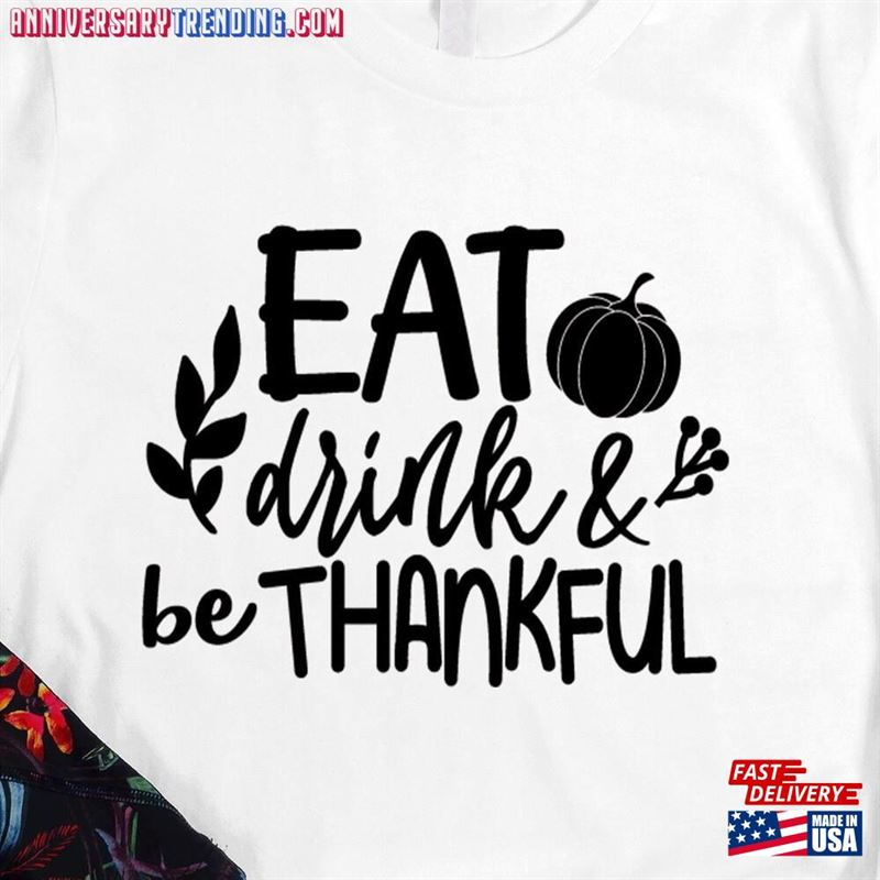 Eat Drink Be Thankful Shirt Thanksgiving T-Shirt Sweatshirt Hoodie