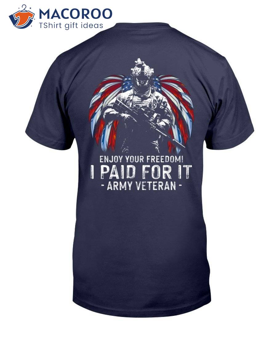 Enjoy Your Freedom I Paid For It Army Veteran Shirt