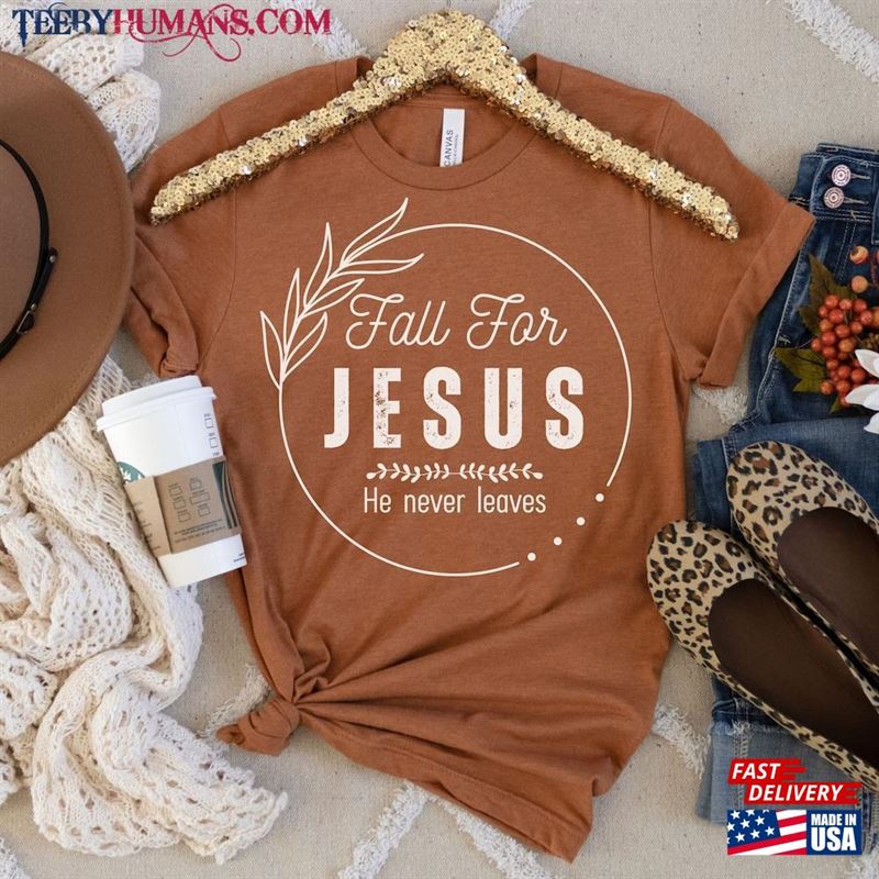 Fall For Jesus He Never Leaves Shirt Christian T-Shirt Religious Sweatshirt Hoodie