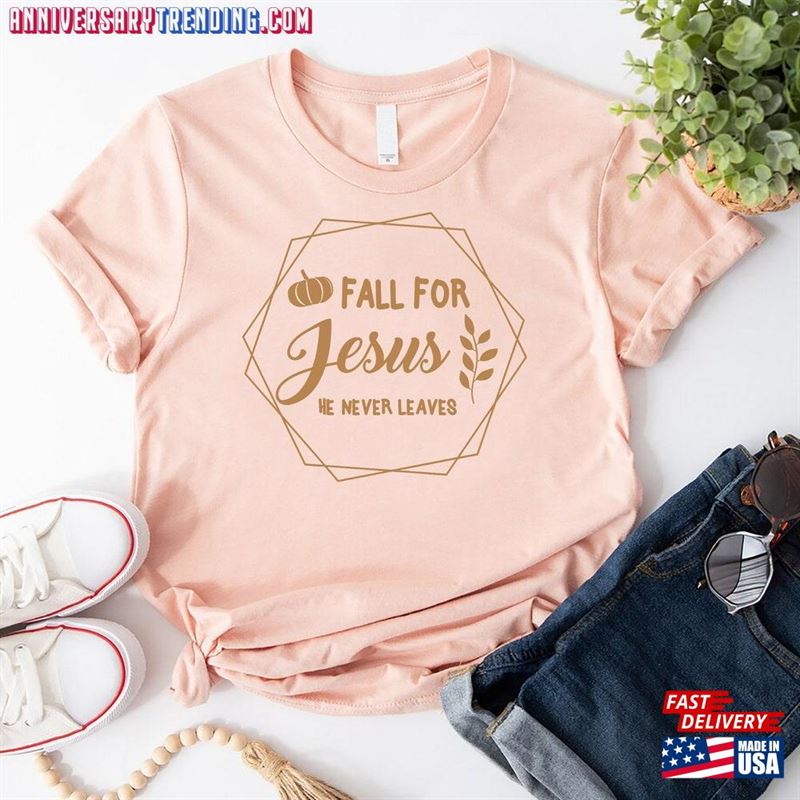 Fall For Jesus He Never Leaves Shirt Christian Tee T-Shirt Unisex