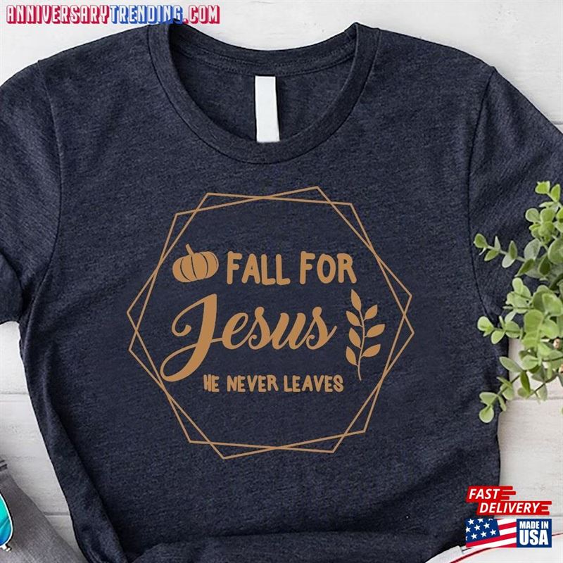 Fall For Jesus He Never Leaves Shirt Christian Tee T-Shirt Unisex