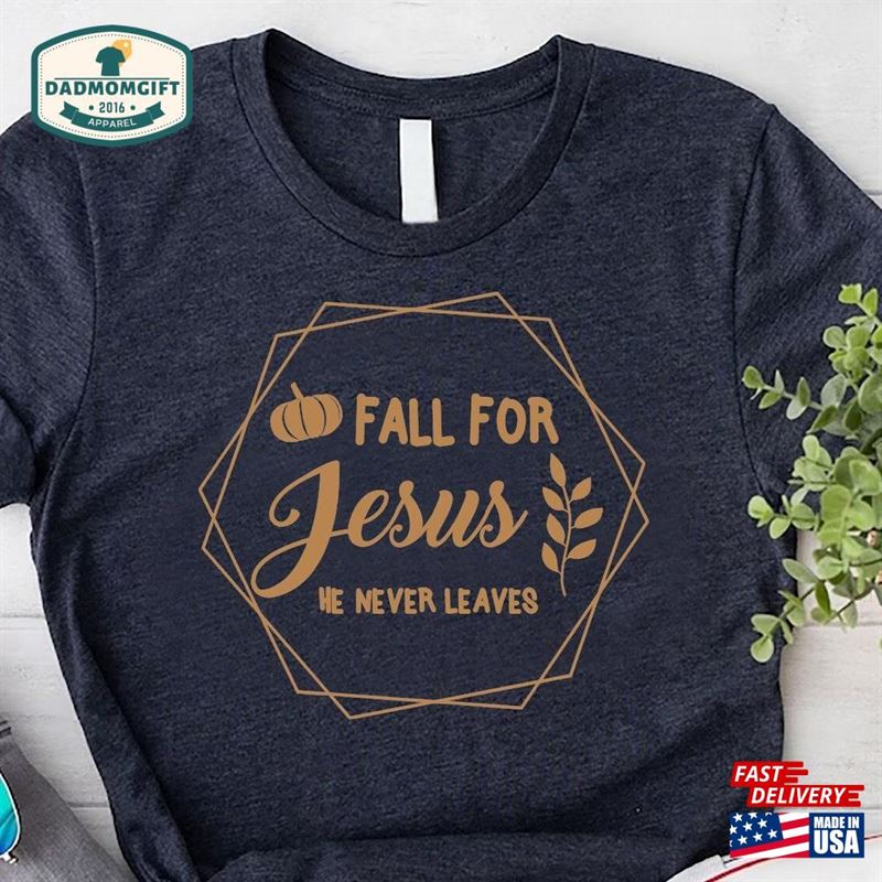 Fall For Jesus He Never Leaves Shirt Christian Tee Unisex T-Shirt