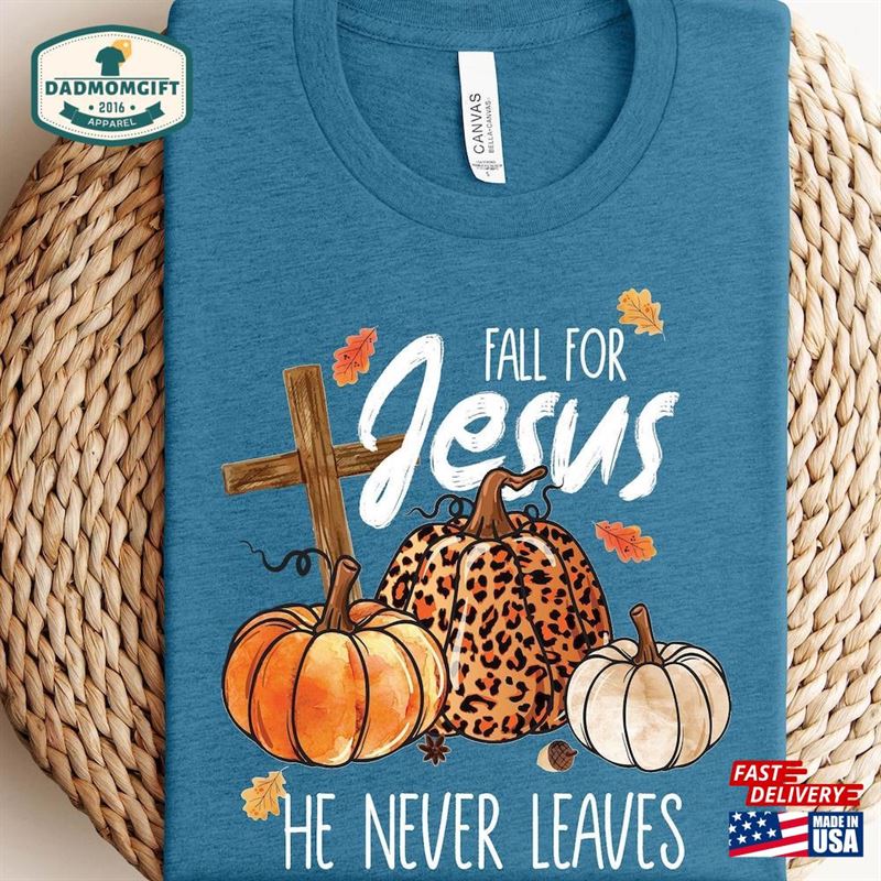 Fall For Jesus He Never Leaves Thanksgiving Autumn Sweatshirt Hoodie T-Shirt Classic